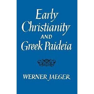 Early Christianity and Greek Paidea (Revised), Paperback - Werner Jaeger imagine