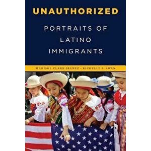 Unauthorized: Portraits of Latino Immigrants, Hardcover - Clark-Ibanez Marisol imagine