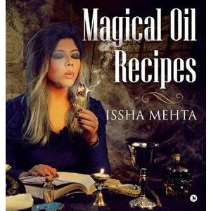 Magical Oil Recipes, Hardcover - Issha Mehta imagine
