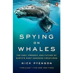 Spying on Whales: The Past, Present, and Future of Earth's Most Awesome Creatures, Paperback - Nick Pyenson imagine