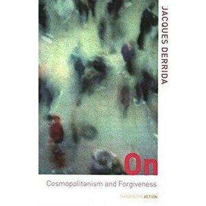 On Cosmopolitanism and Forgiveness, Paperback - Jacques Derrida imagine