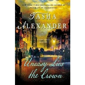 Uneasy Lies the Crown: A Lady Emily Mystery, Paperback - Tasha Alexander imagine