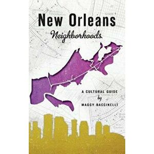 New Orleans Neighborhoods: A Cultural Guide, Hardcover - Maggy Baccinelli imagine
