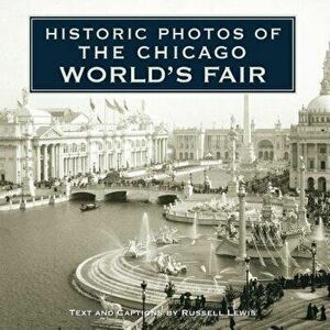 Historic Photos of the Chicago World's Fair, Hardcover - Russell Lewis imagine