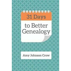 31 Days to Better Genealogy, Paperback - Amy Johnson Crow imagine
