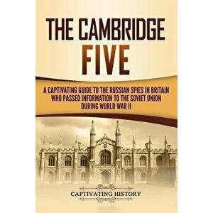 The Cambridge Five: A Captivating Guide to the Russian Spies in Britain Who Passed Information to the Soviet Union During World War II, Paperback - Ca imagine