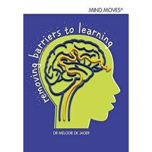 Mind Moves: Removing Barriers to Learning, Paperback - Dr Melodie de Jager imagine