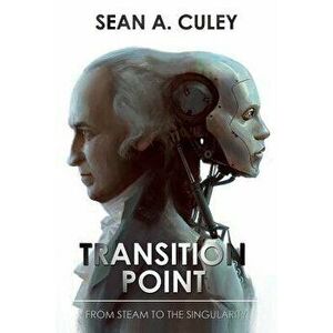 Transition Point: From Steam to the Singularity, Paperback - Sean a. Culey imagine