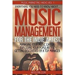 Music Management for the Indie Artist: Everything You Need to Know about Managing Your Music Career, Exploding Your Popularity & Getting Discovered by imagine