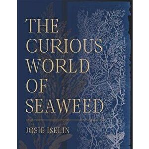 The Curious World of Seaweed, Hardcover - Josie Iselin imagine