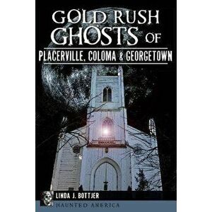 Gold Rush Ghosts of Placerville, Coloma & Georgetown, Paperback - Linda J. Bottjer imagine