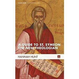 A Guide to St. Symeon the New Theologian, Paperback - Hannah Hunt imagine