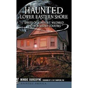 Haunted Lower Eastern Shore: Spirits of Somerset, Wicomico and Worcester Counties, Hardcover - Mindie Burgoyne imagine