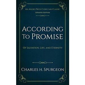According to Promise: Of Salvation, Life, and Eternity, Paperback - Charles H. Spurgeon imagine
