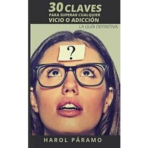 30 Claves Para Superar Cualquier Vicio O Adicción: La Guía Definitiva - Harol Paramo imagine