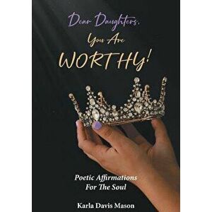 Dear Daughters, You Are Worthy!, Paperback - Karla Davis Mason imagine