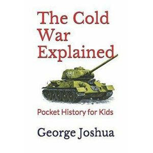 The Cold War Explained: Pocket History for Kids, Paperback - George Joshua imagine