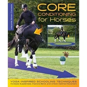 Core Conditioning for Horses: Yoga-Inspired Warm-Up Techniques: Increase Suppleness, Improve Bend, and Unlock Optimal Movement, Hardcover - Simon Coco imagine