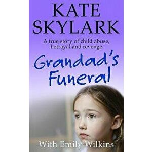 Grandad's Funeral: A Heartbreaking True Story of Child Abuse, Betrayal and Revenge, Paperback - Emily Wilkins imagine