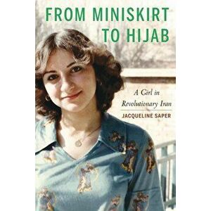 From Miniskirt to Hijab: A Girl in Revolutionary Iran, Hardcover - Jacqueline Saper imagine