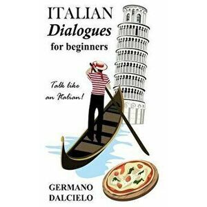 Italian Dialogues for Beginners (Italian Conversation), Paperback - Germano Dalcielo imagine