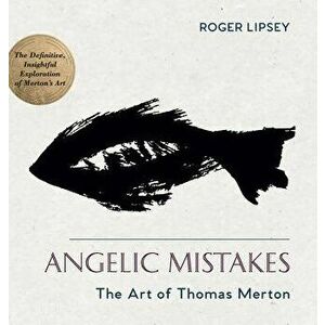 Angelic Mistakes: The Art of Thomas Merton, Hardcover - Roger Lipsey imagine