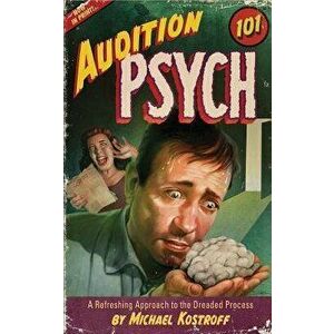 Audition Psych 101: A Refreshing Approach to the Dreaded Process, Paperback - Michael Kostroff imagine