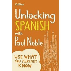 Unlocking Spanish with Paul Noble: Use What You Already Know, Paperback - Paul Noble imagine