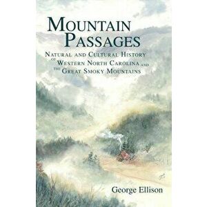 Mountain Passages: Natural and Cultural History of Western North Carolina and the Great Smoky Mountains - George Ellison imagine