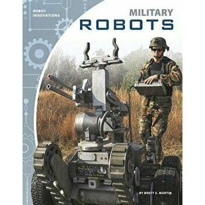 Military Robots, Paperback - Brett S. Martin imagine
