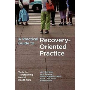 A Practical Guide to Recovery-Oriented Practice: Tools for Transforming Mental Health Care, Paperback - Larry Davidson imagine