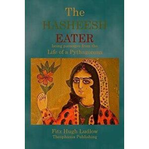 The Hasheesh Eater: Being Passages from the Life of a Pythagorean, Paperback - Fitz Hugh Ludlow imagine