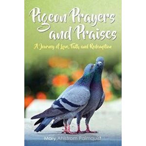 Pigeon Prayers and Praises: A Collection of Christian Poetry, Paperback - Mary Ahlstrom Palmquist imagine