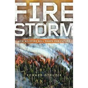 Firestorm: How Wildfire Will Shape Our Future, Paperback - Edward Struzik imagine