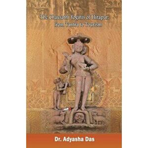 The Chausathi Yoginis of Hirapur: from Tantra to Tourism, Paperback - Adyasha Das imagine