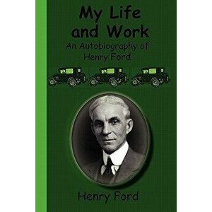 My Life and Work - An Autobiography of Henry Ford, Paperback - Henry Ford imagine