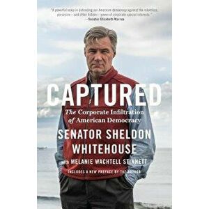 Captured: The Corporate Infiltration of American Democracy, Paperback - Sheldon Whitehouse imagine