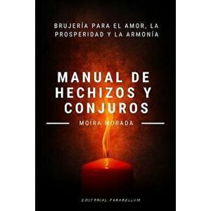 Manual de Hechizos Y Conjuros: Brujería Para El Amor, La Prosperidad Y La Armonía, Paperback - Moira Morada imagine