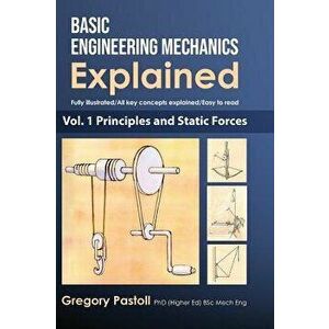 Basic Engineering Mechanics Explained, Volume 1: Principles and Static Forces, Hardcover - Gregory Pastoll imagine
