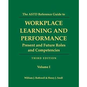 The ASTD Reference Guide to Workplace Learning and Performance: Volume 1: Present and Future Roles and Competencies, Paperback - William J. Rothwell imagine
