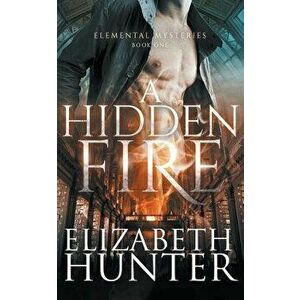 A Hidden Fire: Elemental Mysteries Book One - Elizabeth Hunter imagine