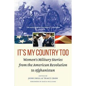 It's My Country Too: Women's Military Stories from the American Revolution to Afghanistan, Paperback - Jerri Bell imagine