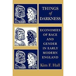 Things of Darkness: Economies of Race and Gender in Early Modern England, Paperback - Kim F. Hall imagine