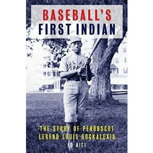 Baseball's First Indian: The Story of Penobscot Legend Louis Sockalexis, Paperback - Ed Rice imagine