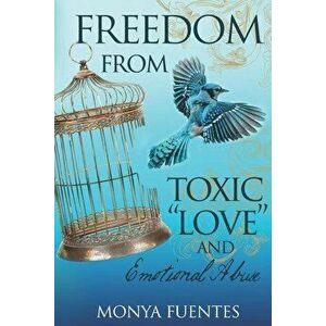 Freedom from Toxic Love and Emotional Abuse - Monya Fuentes imagine