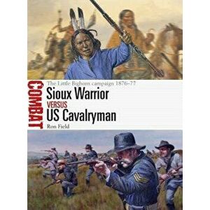 Sioux Warrior Vs Us Cavalryman: The Little Bighorn Campaign 1876-77, Paperback - Ron Field imagine