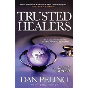 Trusted Healers: Dr. Paul Grundy and the Global Healthcare Crusade, Paperback - Dan Pelino imagine