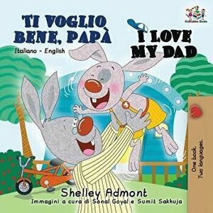 Ti voglio bene, papŕ I Love My Dad: Italian English Bilingual Book for Kids, Paperback - Shelley Admont imagine