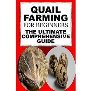 Quail Farming for Beginners: The Ultimate Comprehensive Guide, Paperback - Karen June P imagine
