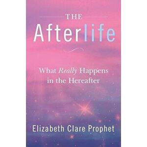The Afterlife: What Really Happens in the Hereafter, Paperback - Elizabeth Clare Prophet imagine